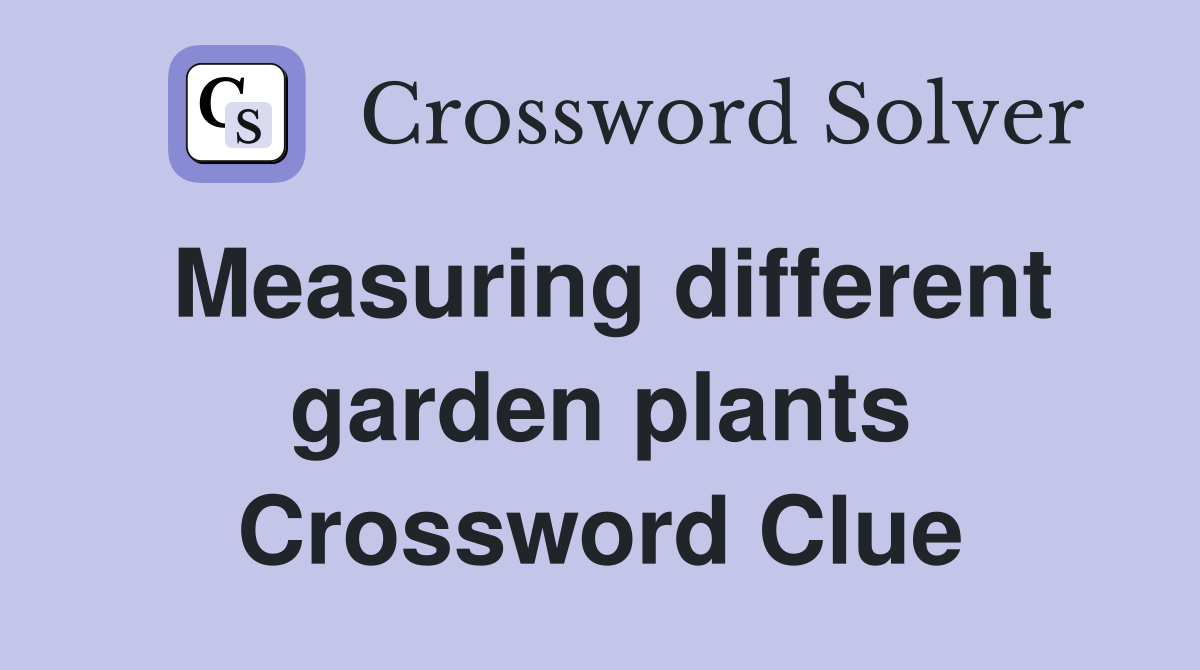Measuring different garden plants Crossword Clue Answers Crossword